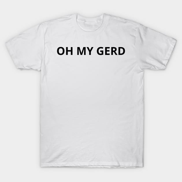 Pharmacy Puns - OH MY GERD T-Shirt by alexanderkansas